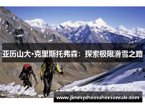 亚历山大·克里斯托弗森：探索极限滑雪之路